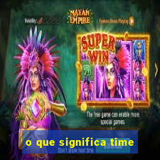 o que significa time